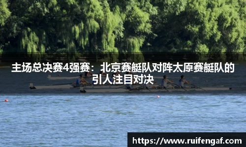 主场总决赛4强赛：北京赛艇队对阵太原赛艇队的引人注目对决
