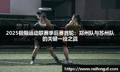 2025极限运动联赛季后赛首轮：郑州队与苏州队的关键一役之战